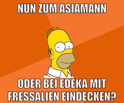nun zum asiamann oder bei edeka mit fressalien eindecken?
