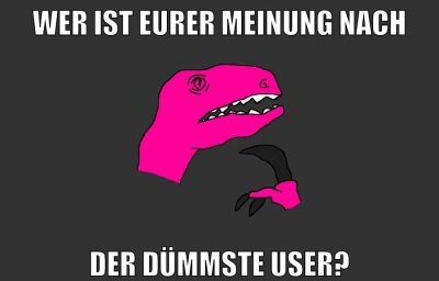 wer ist eurer meinung nach der dümmste user?
