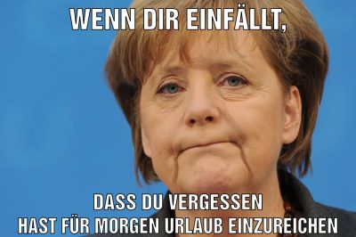 Wenn dir einfällt, dass du vergessen hast für morgen Urlaub einzureichen