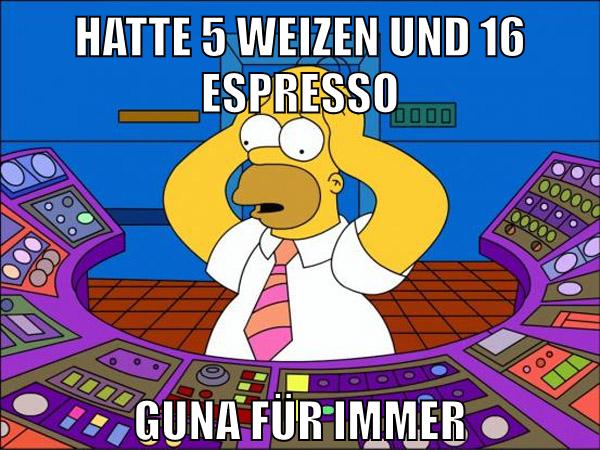 hatte 5 weizen und 16 espresso guna für immer