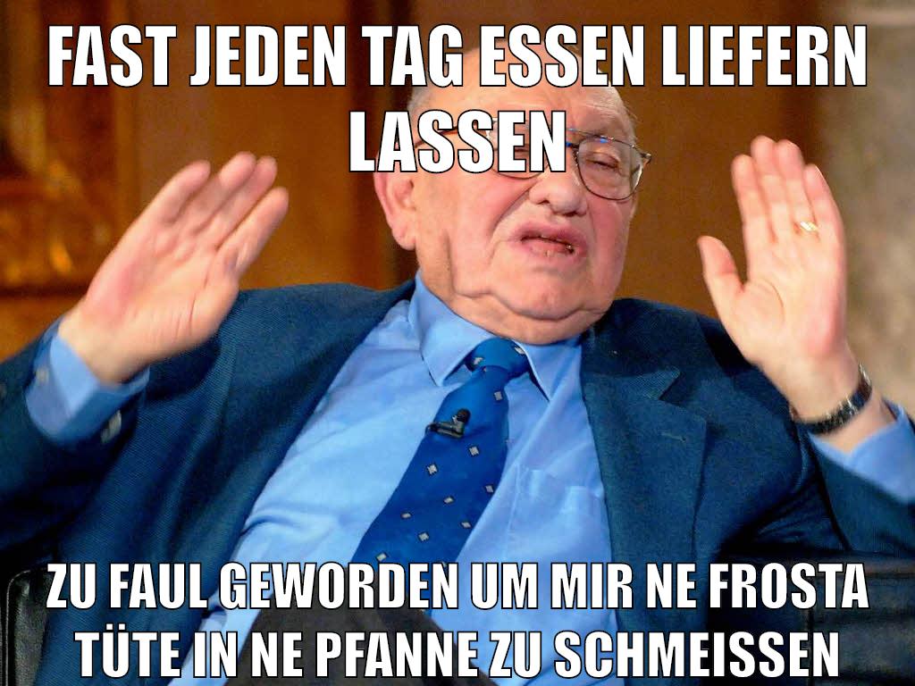 fast jeden tag essen liefern lassen zu faul geworden um mir ne frosta tüte in ne pfanne zu schmeißen