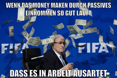 wenn das money maken durch passives einkommen so gut läuft dass es in arbeit ausartet