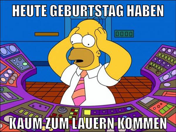 heute geburtstag haben kaum zum lauern kommen