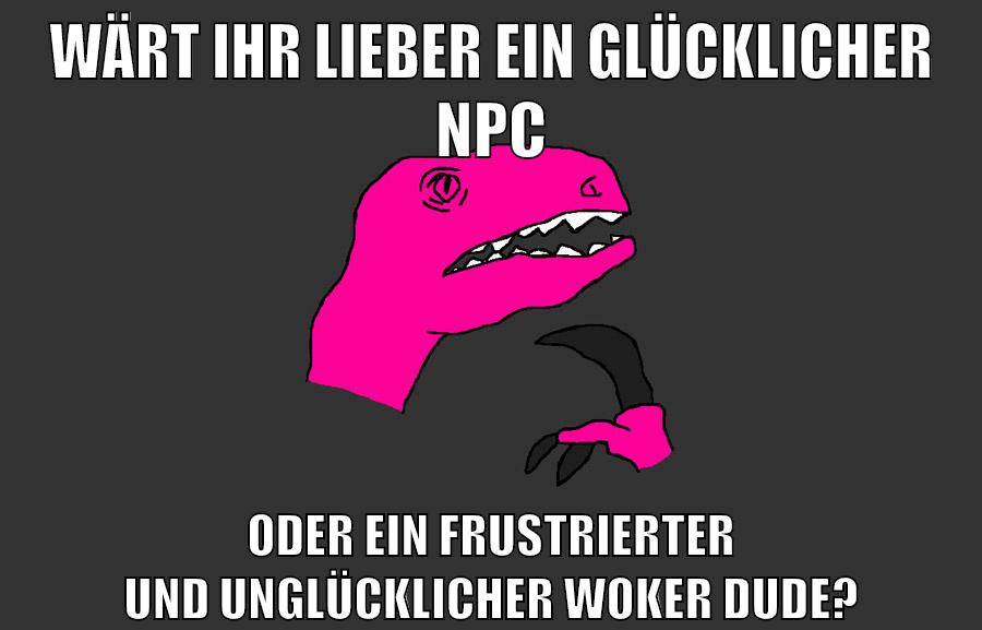 wärt ihr lieber ein glücklicher npc oder ein frustrierter und unglücklicher woker dude?