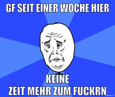 gf seit einer woche hier keine zeit mehr zum fuckrn