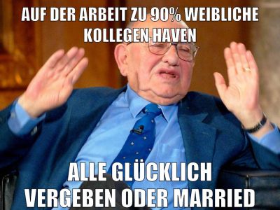 auf der arbeit zu 90% weibliche kollegen haven alle glücklich vergeben oder married