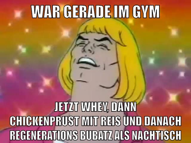 war gerade im gym jetzt whey, dann chickenprust mit reis und danach regenerations bubatz als nachtisch