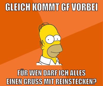 gleich kommt gf vorbei für wen darf ich alles einen gruß mit reinstecken?