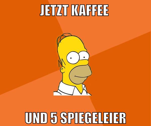 jetzt kaffee und 5 spiegeleier