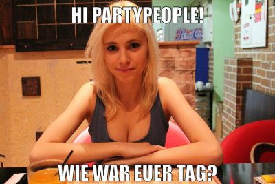 Hi Partypeople! Wie war euer Tag?