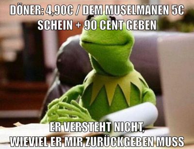 döner: 4,90€ / dem muselmanen 5€ schein + 90 cent geben er versteht nicht, wieviel er mir zurückgeben muss