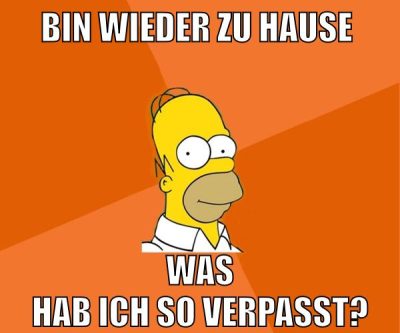 bin wieder zu hause was hab ich so verpasst?