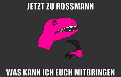 jetzt zu rossmann was kann ich euch mitbringen