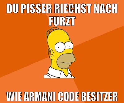 du pisser riechst nach furzt wie armani code besitzer