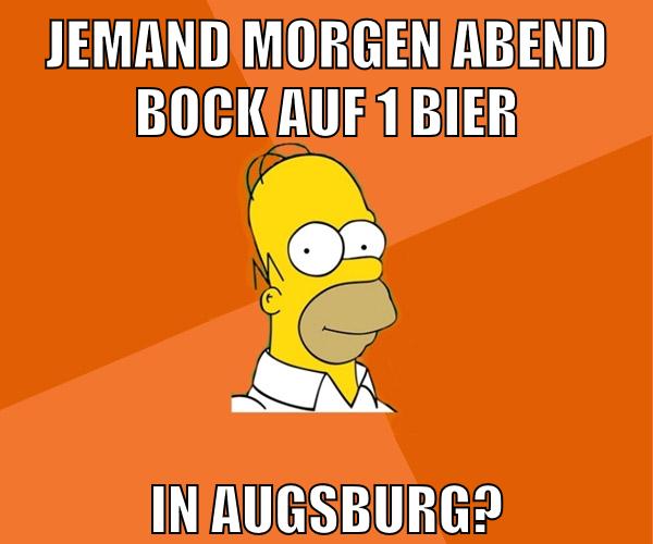 jemand morgen abend bock auf 1 bier in augsburg?