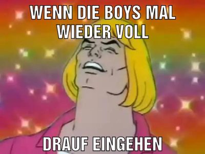 Wenn die boys mal wieder voll Drauf eingehen