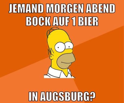 jemand morgen abend bock auf 1 bier in augsburg?