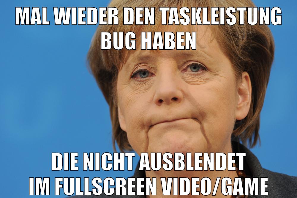 mal wieder den taskleistung bug haben die nicht ausblendet im fullscreen video/game
