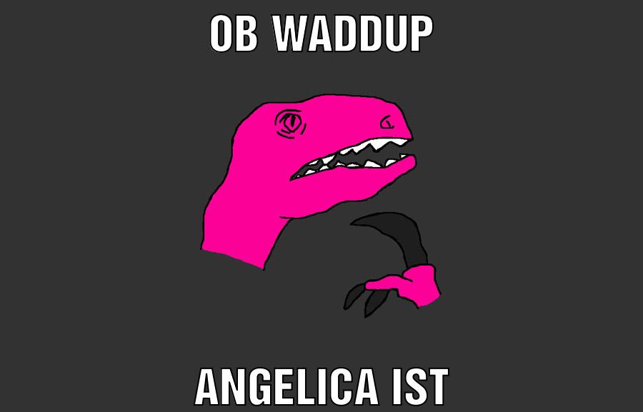 Ob waddup Angelica ist