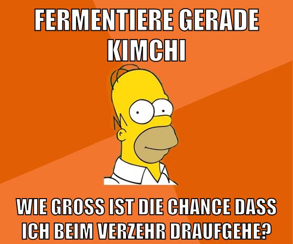 fermentiere gerade kimchi wie groß ist die chance dass ich beim verzehr draufgehe?