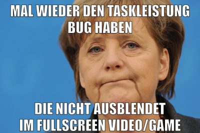 mal wieder den taskleistung bug haben die nicht ausblendet im fullscreen video/game