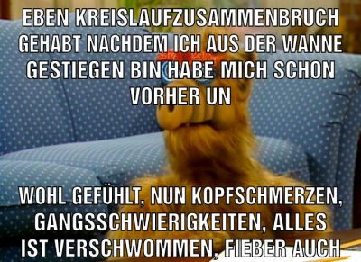 Eben kreislaufzusammenbruch gehabt nachdem ich aus der wanne gestiegen bin Habe mich schon vorher un Wohl gefühlt, nun kopfschmerzen, gangsschwierigkeiten, alles ist verschwommen, fieber auch