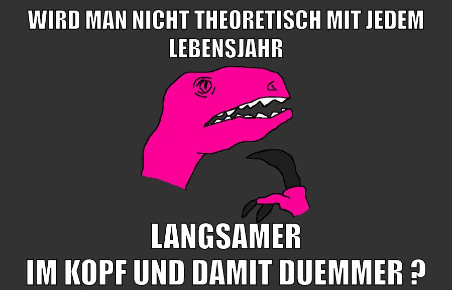 wird man nicht theoretisch mit jedem lebensjahr langsamer im kopf und damit duemmer ?