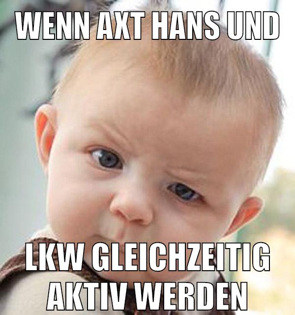 wenn axt hans und lkw gleichzeitig aktiv werden