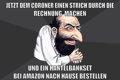jetzt dem coroner einen strich durch die rechnung  machen und ein hantelbankset bei amazon nach hause bestellen