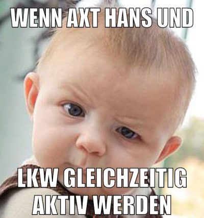 wenn axt hans und lkw gleichzeitig aktiv werden