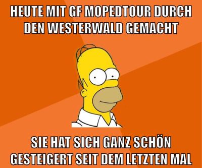 heute mit gf mopedtour durch den westerwald gemacht sie hat sich ganz schön gesteigert seit dem letzten mal