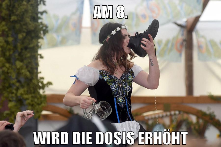 am 8. wird die dosis erhöht