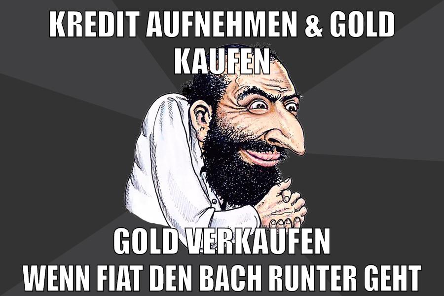kredit aufnehmen & gold kaufen gold verkaufen wenn fiat den bach runter geht