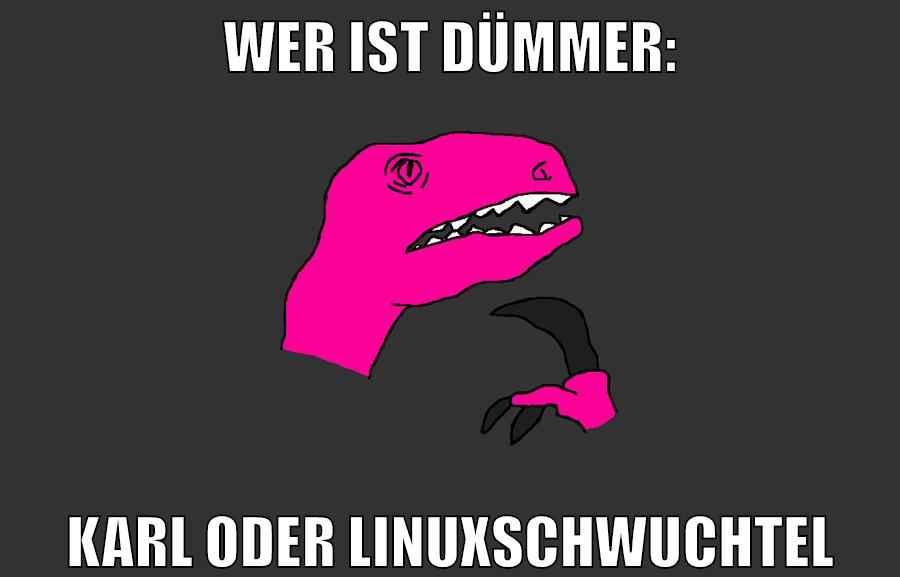 wer ist dümmer: karl oder Linuxschwuchtel