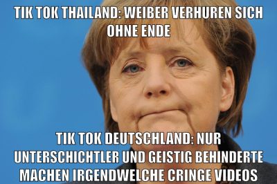 tik tok thailand: weiber verhuren sich ohne ende tik tok deutschland: nur unterschichtler und geistig behinderte machen irgendwelche cringe videos