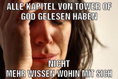 Alle Kapitel von tower of God gelesen haben Nicht mehr wissen wohin mit sich