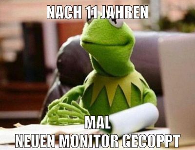 nach 11 jahren mal neuen monitor gecoppt