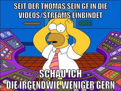 seit der thomas sein gf in die videos/streams einbindet schau ich die irgendwie weniger gern