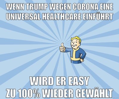 wenn trump wegen corona eine universal healthcare einführt wird er easy zu 100% wieder gewählt