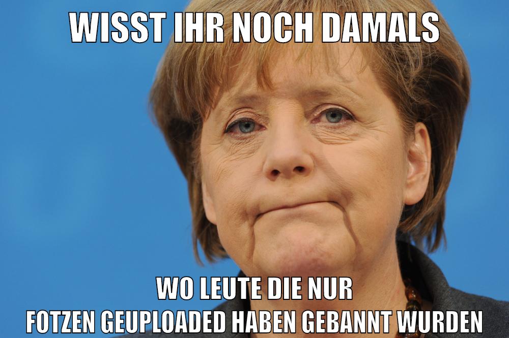 wisst ihr noch damals wo leute die nur fotzen geuploaded haben gebannt wurden
