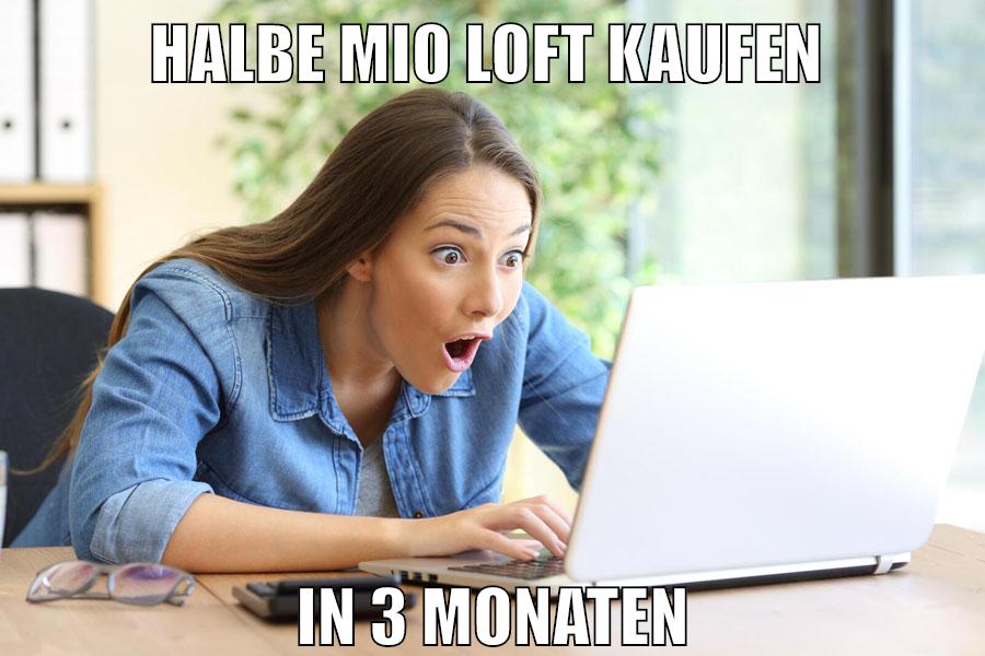 halbe mio loft kaufen in 3 monaten