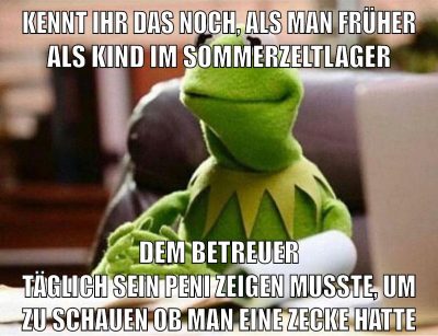 kennt ihr das noch, als man früher als kind im sommerzeltlager dem betreuer täglich sein peni zeigen musste, um zu schauen ob man eine zecke hatte