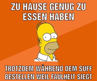 Zu Hause genug zu Essen haben Trotzdem während dem Suff bestellen weil Faulheit siegt