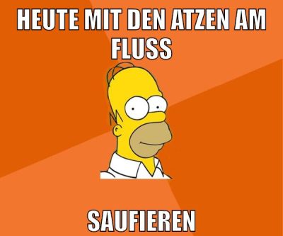 heute mit den atzen am fluss saufieren