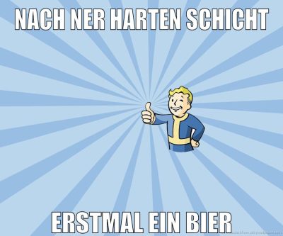 nach ner harten schicht erstmal ein bier