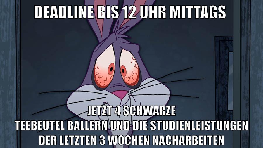 deadline bis 12 uhr mittags jetzt 4 schwarze teebeutel ballern und die studienleistungen der letzten 3 wochen nacharbeiten