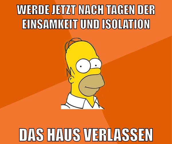 werde jetzt nach tagen der einsamkeit und isolation das haus verlassen
