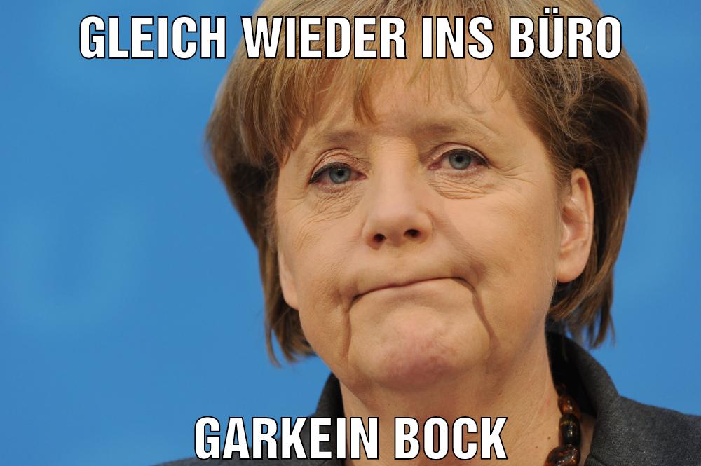 Gleich wieder ins büro Garkein bock