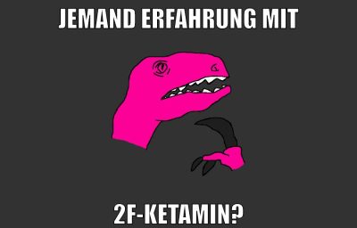 jemand erfahrung mit 2f-ketamin?
