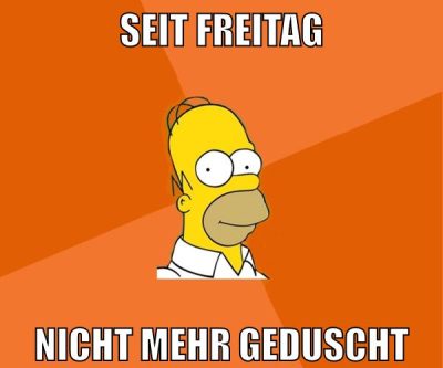 seit freitag nicht mehr geduscht
